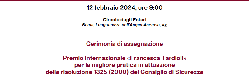 Evento in programma 12 febbraio: Cerimonia di assegnazione del Premio internazionale “Francesca Tardioli” per la migliore pratica in attuazione della Ris. 1325 (2000) del CDS